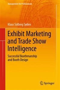 Exhibit marketing and trade show intelligence : successful boothmanship and booth design; Klaus Solberg Søilen; 2013