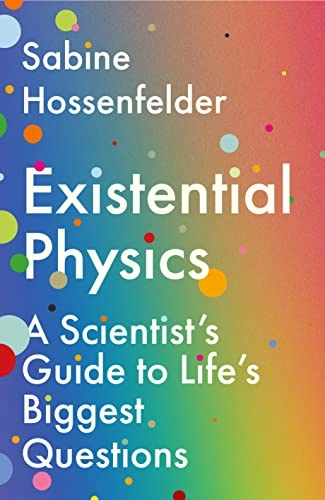 Existential Physics : a scientist's guide to life's biggest questions; Sabine Hossenfelder; 2022