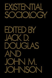 Existential sociology; Jack Douglas, Jack D Douglas, John M Johnson; 1977