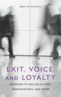 Exit, voice, and loyalty : responses to decline in firms, organizations, and states; Albert O. Hirschman; 1970