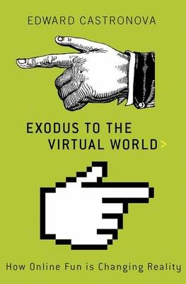 Exodus to the virtual world : how online fun is changing reality; Edward Castronova; 2007