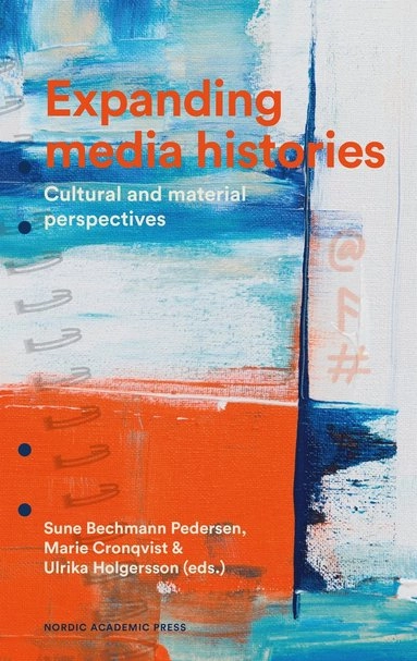 Expanding media histories. Cultural and material perspectives; Marie Cronqvist, Ulrika Holgersson, Sune Bechmann Pedersen; 2023