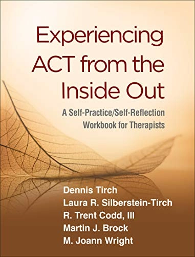 Experiencing ACT from the inside out : a self-practice/self-reflection workbook for therapists; Dennis D. Tirch; 2019