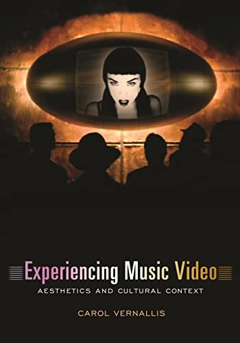 Experiencing Music Video: Aesthetics and Cultural Context; Carol Vernallis; 2004