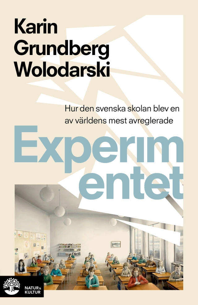 Experimentet : så blev den svenska skolan en av världens mest avreglerade; Karin Grundberg Wolodarski; 2022