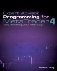 Expert Advisor Programming for MetaTrader 4: Creating automated trading systems in the MQL4 language; Andrew R Young; 2015