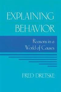 Explaining behavior : reasons in a world of causes; Fred Irwin Dretske; 1988