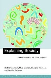 Explaining society : critical realism in the social sciences; Berth Danermark, Mats Ekstrom, Liselotte Jakobsen, Jan Ch Karlsson; 2002