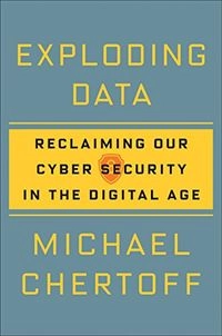 Exploding data : reclaiming our cyber security in the digital age; Michael Chertoff; 2018
