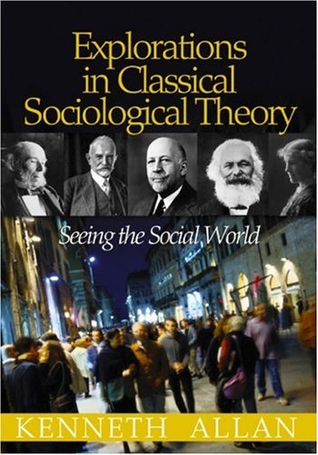 Explorations in classical sociological theory : seeing the social world; Kenneth Allan; 2005