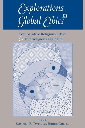 Explorations in global ethics : comparative religious ethics and interreligious dialogue; Bruce Grelle, Sumner Twiss; 1998