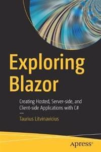Exploring Blazor: Creating Hosted, Server-side, and Client-side Applications with C# [Elektronisk resurs]; Taurius Litvinavicius; 2019