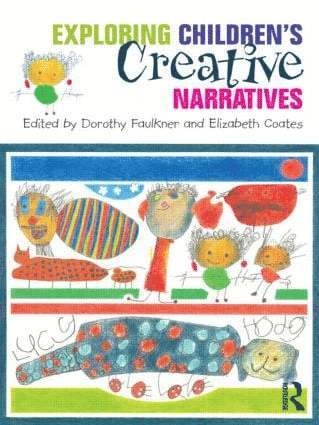 Exploring children's creative narratives; Dorothy Faulkner, Elizabeth Coates; 2011