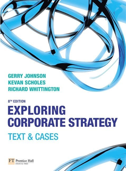 Exploring corporate strategy : Gerry Johnson, Kevan Scholes, Richard Whittington; Gerry Johnson; 2008
