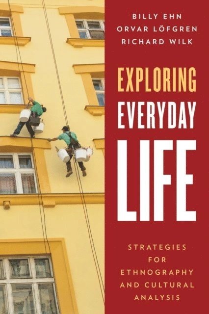 Exploring everyday life; Billy Ehn, Orvar Löfgren, Richard R. Wilk; 2016