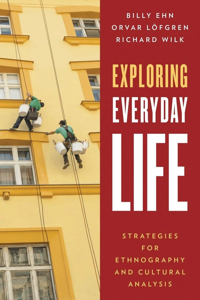 Exploring everyday life : strategies for ethnography and cultural analysis; Billy Ehn; 2016