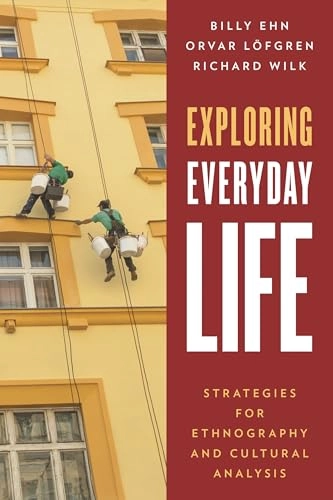 Exploring everyday life : strategies for ethnography and cultural analysis; Billy Ehn; 2016