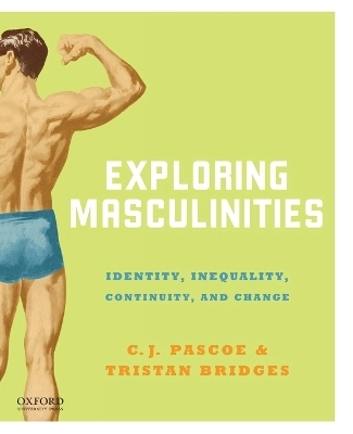 Exploring masculinities : identity, inequality, continuity and change; C. J. Pascoe, Tristan Bridges; 2016