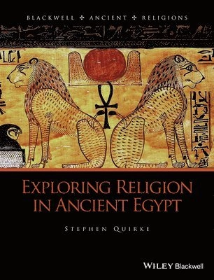Exploring Religion in Ancient Egypt; Stephen Quirke; 2014