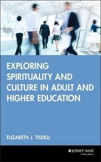 Exploring Spirituality and Culture in Adult and Higher Education; Elizabeth J. Tisdell; 2003