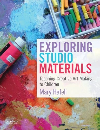 Exploring studio materials : teaching creative art making to children; Mary Claire Hafeli; 2015