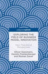 Exploring the field of business model innovation : new theoretical perspectives; Oliver Gassmann; 2016
