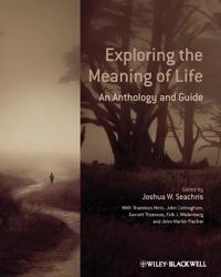 Exploring the Meaning of Life: An Anthology and Guide; Joshua W. Seachris; 2013