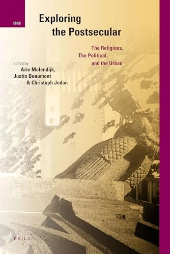 Exploring the postsecular : the religious, the political and the urban; Arie L. Molendijk, Justin Beaumont, Christoph Jedan; 2010