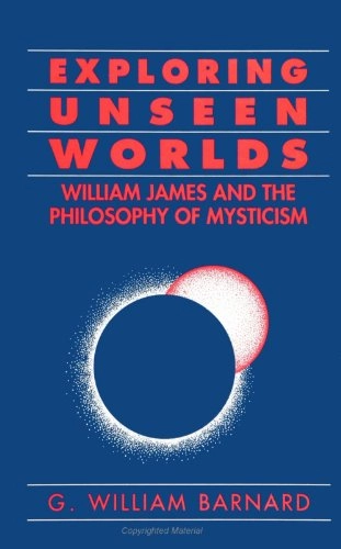 Exploring unseen worlds : William James and the philosophy of mysticism; George William Barnard; 1997