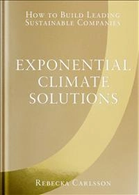 Exponential climate solutions : how to build leading sustainable companies; Rebecka Carlsson; 2022