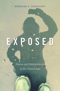 Exposed : desire and disobedience in the digital age; Bernard E. Harcourt; 2015