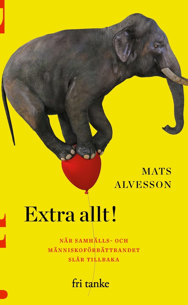 Extra allt! : när samhälls- och människoförbättrandet slår tillbaka; Mats Alvesson; 2021