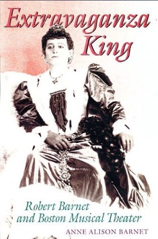 Extravaganza King: Robert Barnet and Boston Musical Theatre; Anne Alison Barnet; 2004