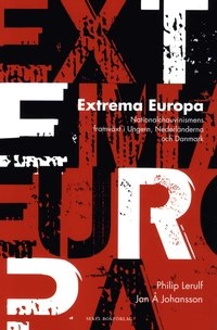 Extrema Europa : nationalchauvinismens framväxt i Ungern, Nederländerna och Danmark; Philip Lerulf, Jan Å. Johansson; 2011