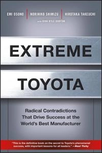 Extreme Toyota: Radical Contradictions That Drive Success at the World's Be; Emi Osono, Norihiko Shimizu, Hirotaka Takeuchi; 2008