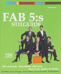 Fab 5:s stilguide : ditt utseende , dina kläder, ditt hem, mat & vin, kultur & etikett; Ted Allen; 2004