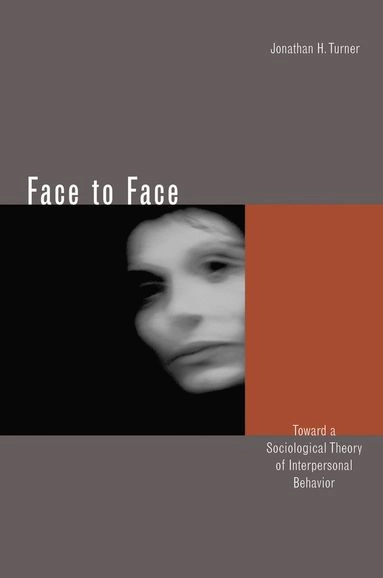 Face to face : toward a sociological theory of interpersonal behavior; Jonathan H Turner; 2002