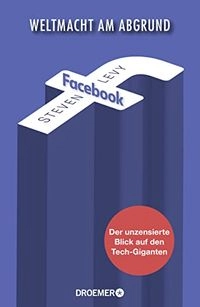 Facebook - Weltmacht am Abgrund: der unzensierte Blick auf den Tech-Giganten; Steven Levy; 2020