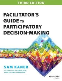 Facilitator's Guide to Participatory Decision-Making; Sam Kaner; 2014