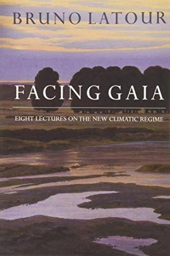 Facing Gaia: Eight Lectures on the New Climatic Regime; Bruno Latour; 2017