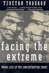 Facing the extreme : moral life in the concentration camps; Tzvetan Todorov; 1996