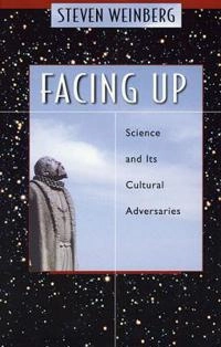 Facing up : science and its cultural adversaries; Steven Weinberg; 2001