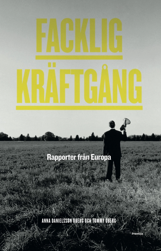 Facklig kräftgång : rapporter från Europa; Anna Danielsson Öberg, Tommy Öberg; 2012