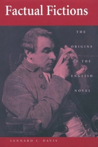 Factual fictions - the origins of the english novel; Lennard J. Davis; 1997