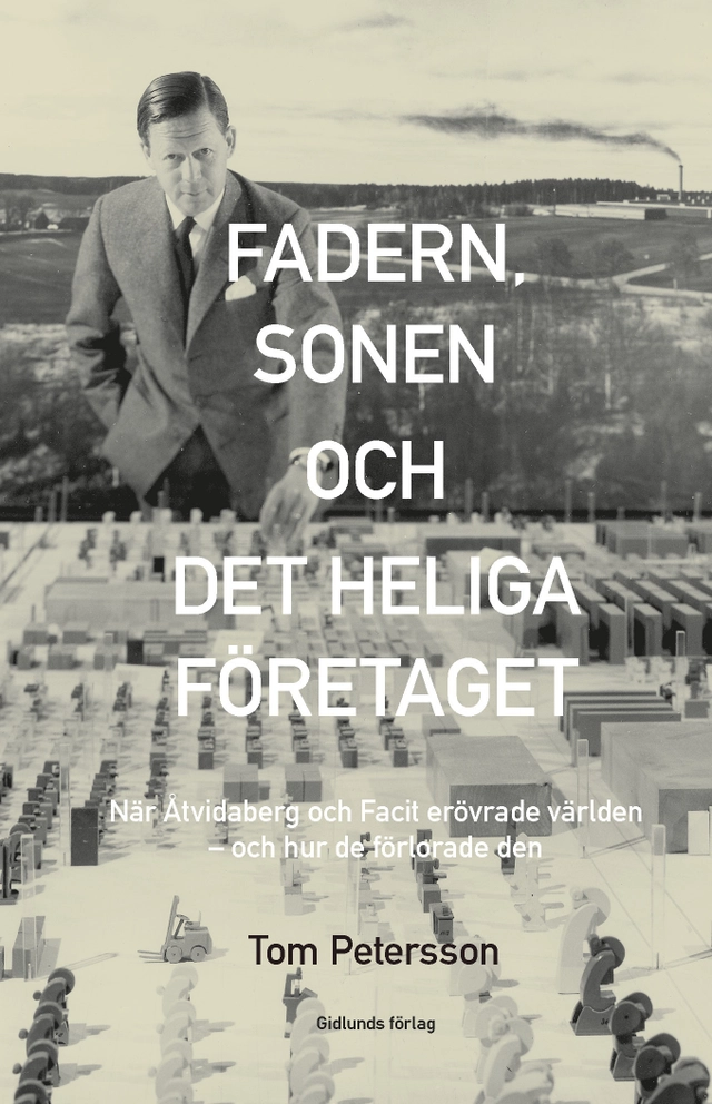 Fadern, sonen och det heliga företaget : när Åtvidaberg och Facit erövrade världen - och hur de förlorade den; Tom Petersson; 2012