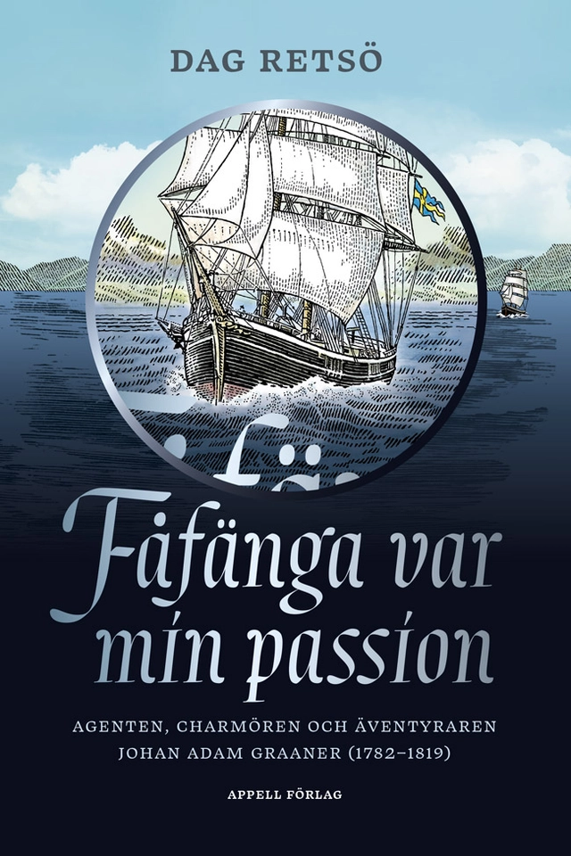 Fåfänga var min passion : agenten, charmören och äventyraren Johan Adam Graaner (1782–1819); Dag Retsö; 2024