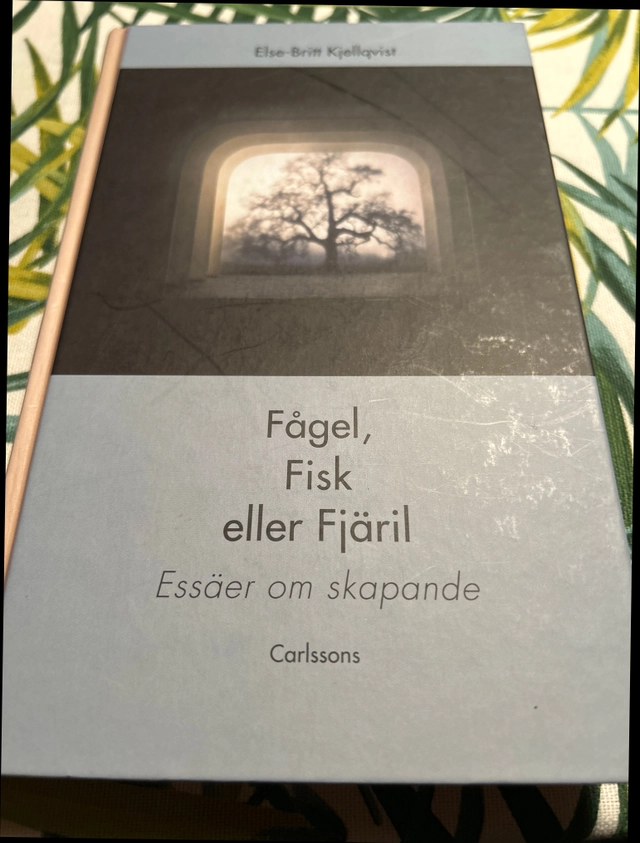 Fågel, Fisk eller Fjäril? : essäer om skapande; Else-Britt Kjellqvist; 2007