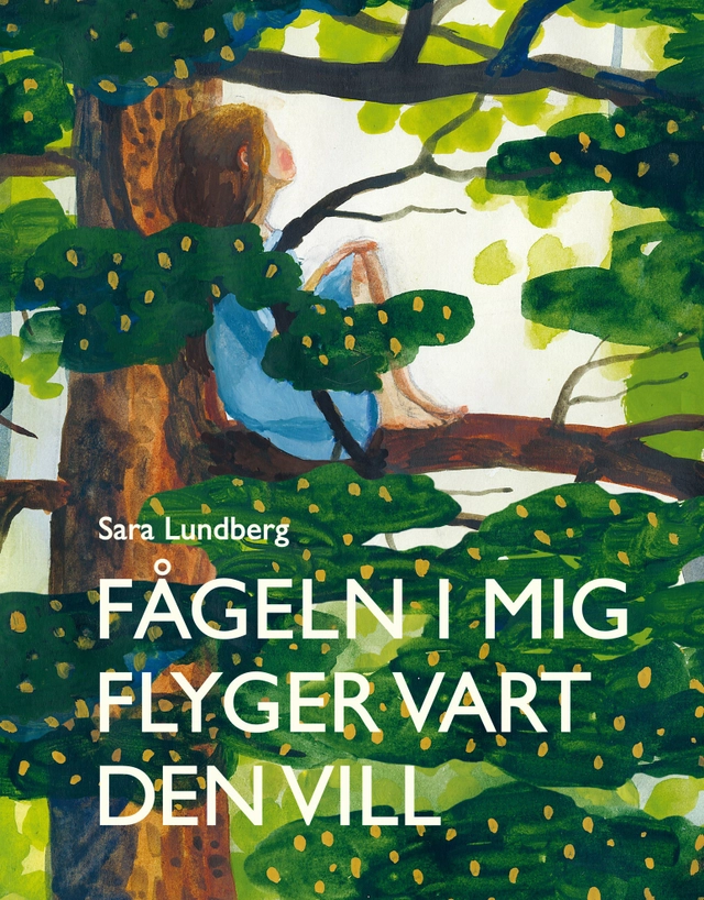 Fågeln i mig flyger vart den vill; Sara Lundberg; 2017