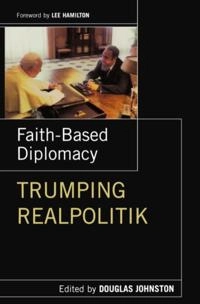 Faith-Based Diplomacy [Elektronisk resurs] trumping realpolitik. edited by Douglas M. Johnston.; Douglas Johnston; 2008
