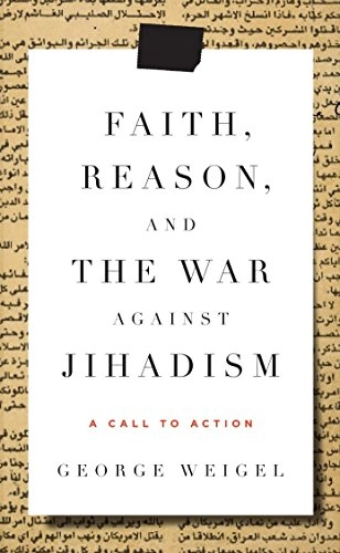 Faith, reason, and the war against jihadism : a call to action; George Weigel; 2007